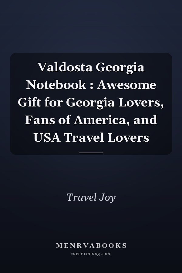 Valdosta Georgia Notebook : Awesome Gift for Georgia Lovers, Fans of America, and USA Travel Lovers