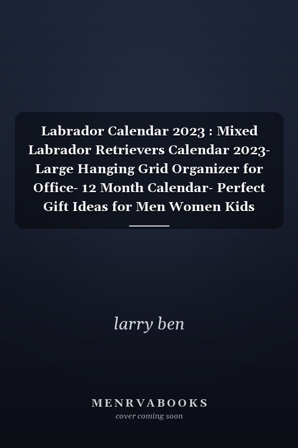 Labrador Calendar 2023 : Mixed Labrador Retrievers Calendar 2023- Large Hanging Grid Organizer for Office- 12 Month Calendar- Perfect Gift Ideas for Men Women Kids Teens Friends Coworkers