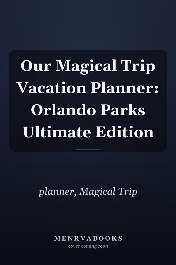 Our Magical Trip Vacation Planner: Orlando Parks Ultimate Edition