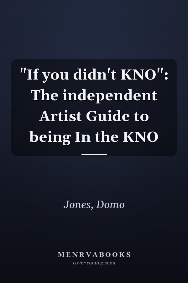 "If you didn't KNO": The independent Artist Guide to being In the KNO