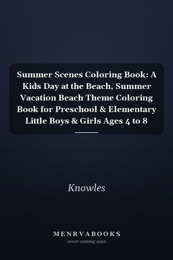 Summer Scenes Coloring Book: A Kids Day at the Beach, Summer Vacation Beach Theme Coloring Book for Preschool & Elementary Little Boys & Girls Ages 4 to 8