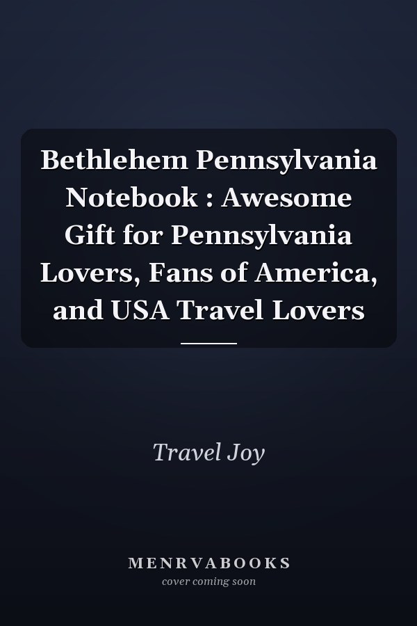 Bethlehem Pennsylvania Notebook : Awesome Gift for Pennsylvania Lovers, Fans of America, and USA Travel Lovers
