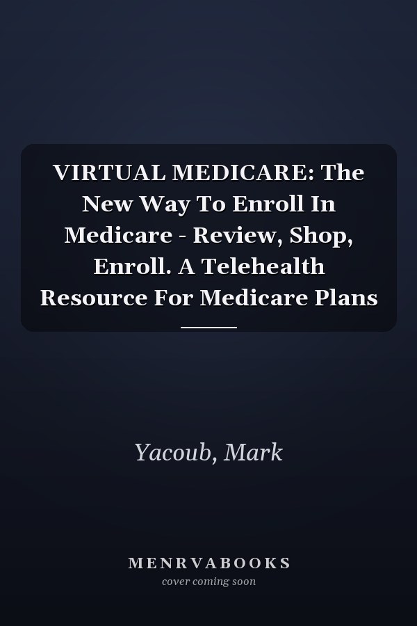 VIRTUAL MEDICARE: The New Way To Enroll In Medicare - Review, Shop, Enroll. A Telehealth Resource For Medicare Plans