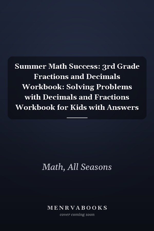 Summer Math Success: 3rd Grade Fractions and Decimals Workbook: Solving Problems with Decimals and Fractions Workbook for Kids with Answers