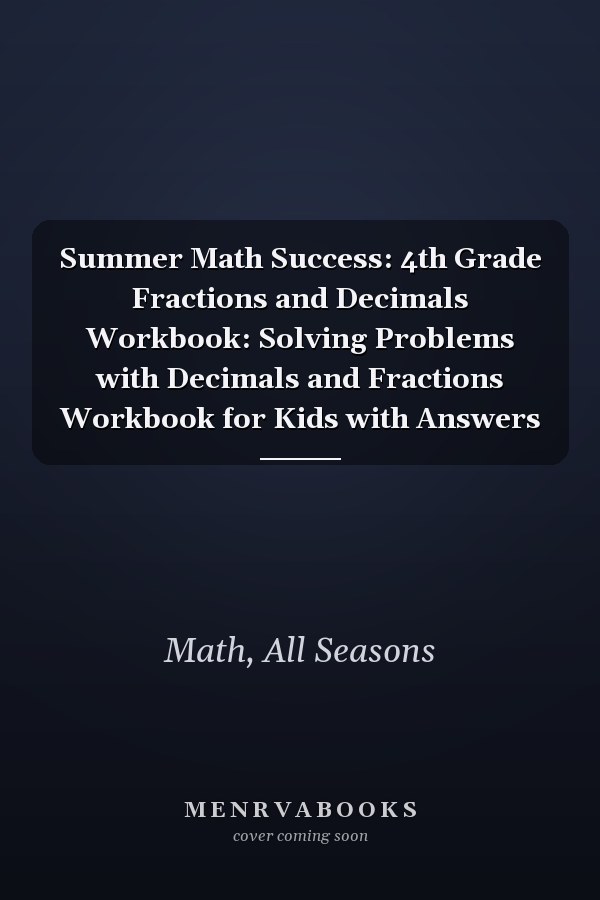 Summer Math Success: 4th Grade Fractions and Decimals Workbook: Solving Problems with Decimals and Fractions Workbook for Kids with Answers