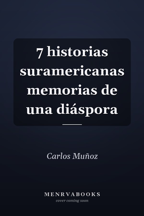 7 historias suramericanas memorias de una diáspora