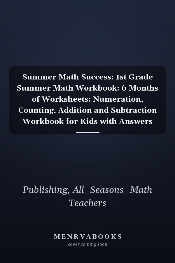 Summer Math Success: 1st Grade Summer Math Workbook: 6 Months of Worksheets: Numeration, Counting, Addition and Subtraction Workbook for Kids with Answers