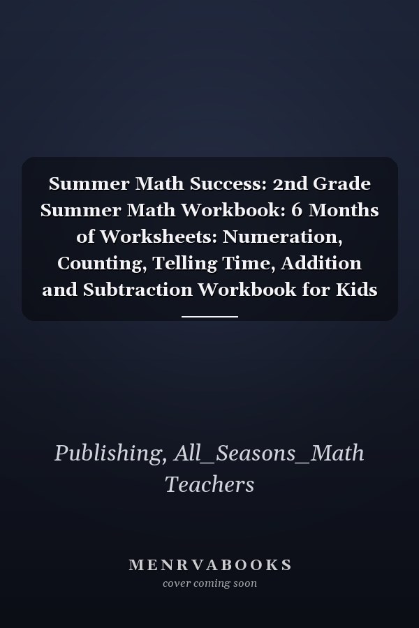 Summer Math Success: 2nd Grade Summer Math Workbook: 6 Months of Worksheets: Numeration, Counting, Telling Time, Addition and Subtraction Workbook for Kids with Answers