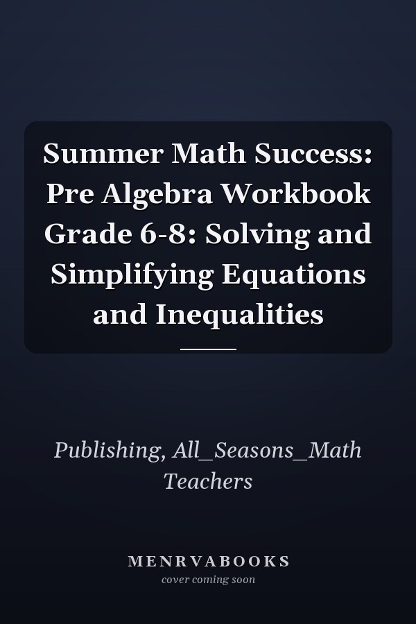 Summer Math Success: Pre Algebra Workbook Grade 6-8: Solving and Simplifying Equations and Inequalities