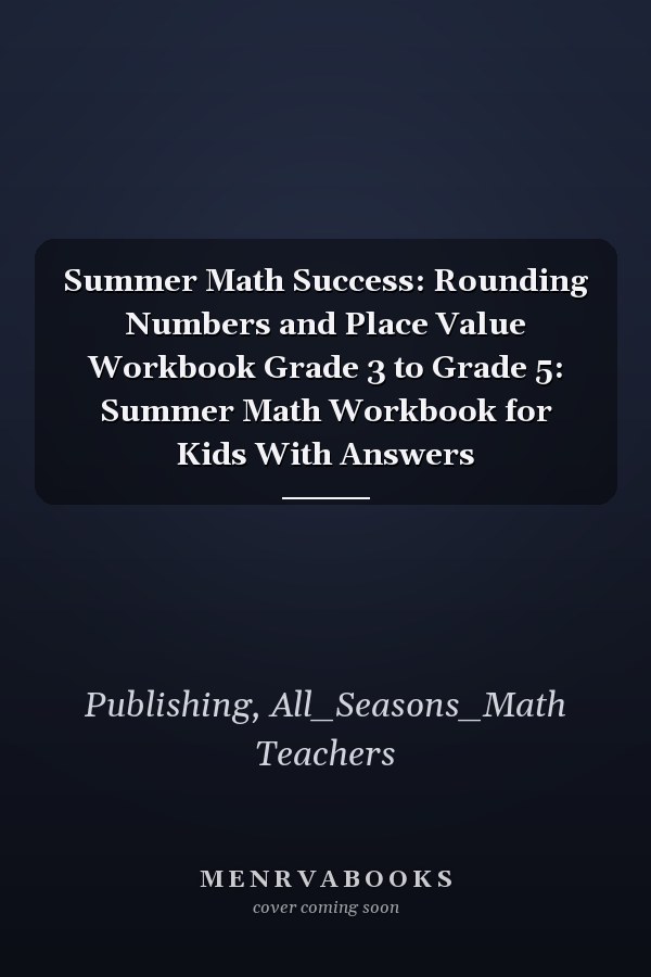 Summer Math Success: Rounding Numbers and Place Value Workbook Grade 3 to Grade 5: Summer Math Workbook for Kids With Answers