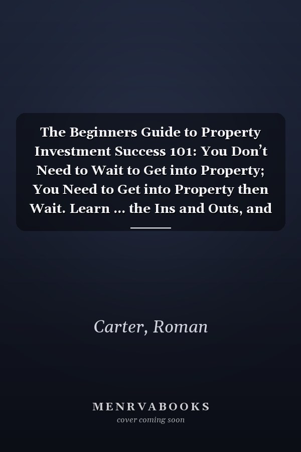 The Beginners Guide to Property Investment Success 101: You Don’t Need to Wait to Get into Property; You Need to Get into Property then Wait. Learn ... the Ins and Outs, and the Pros and Cons.