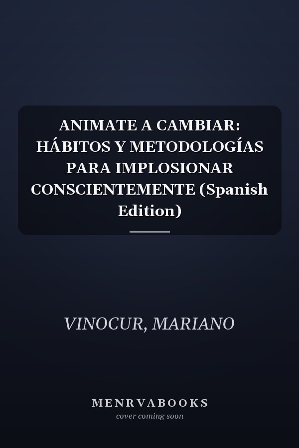 ANIMATE A CAMBIAR: HÁBITOS Y METODOLOGÍAS PARA IMPLOSIONAR CONSCIENTEMENTE (Spanish Edition)