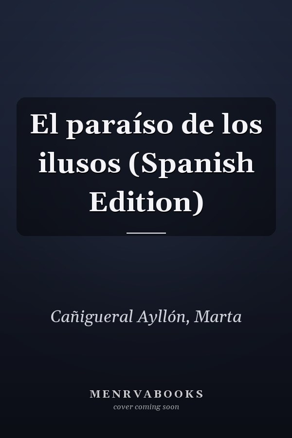 El paraíso de los ilusos (Spanish Edition)