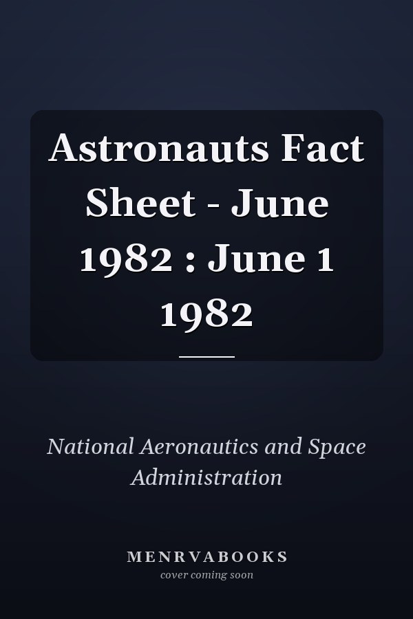 Astronauts Fact Sheet - June 1982 : June 1 1982