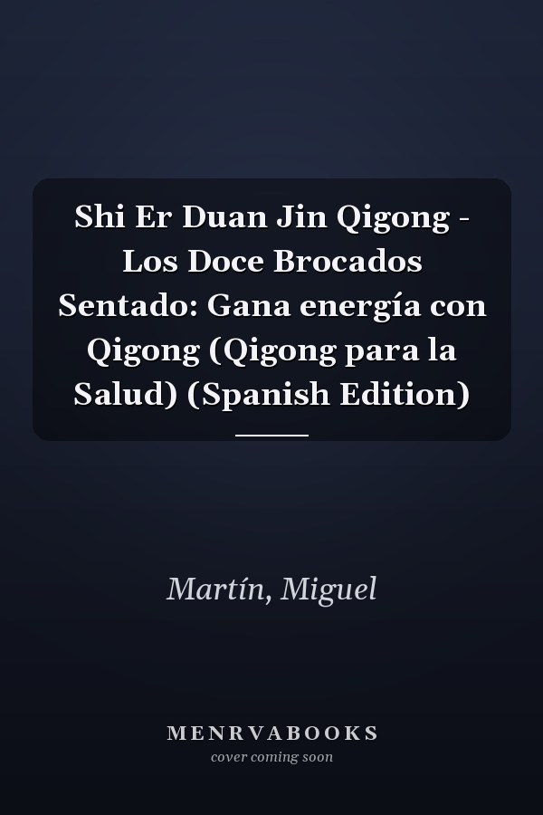 Shi Er Duan Jin Qigong - Los Doce Brocados Sentado: Gana energía con Qigong (Qigong para la Salud) (Spanish Edition)
