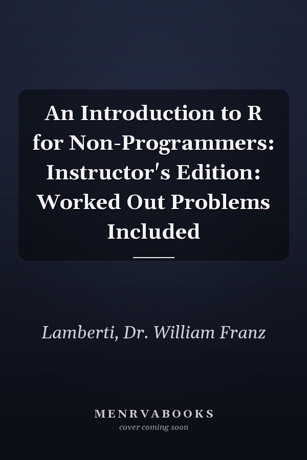 An Introduction to R for Non-Programmers: Instructor's Edition: Worked Out Problems Included