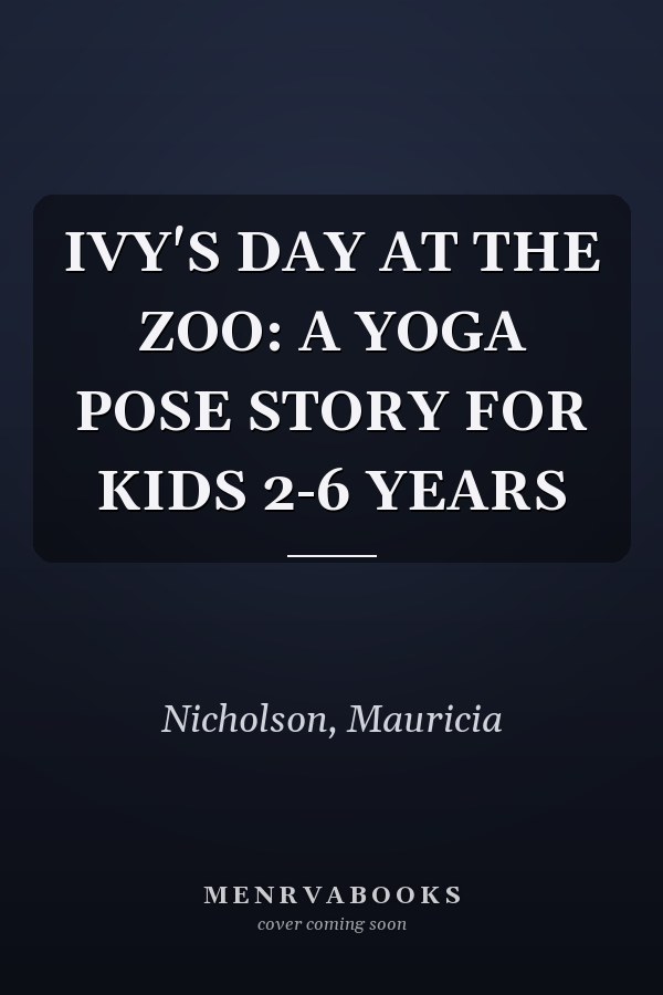IVY'S DAY AT THE ZOO: A YOGA POSE STORY FOR KIDS 2-6 YEARS
