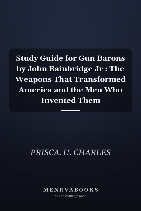 Study Guide for Gun Barons by John Bainbridge Jr : The Weapons That Transformed America and the Men Who Invented Them