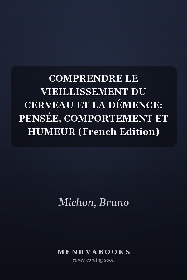 COMPRENDRE LE VIEILLISSEMENT DU CERVEAU ET LA DÉMENCE: PENSÉE, COMPORTEMENT ET HUMEUR (French Edition)