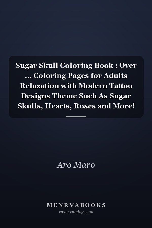 Sugar Skull Coloring Book : Over ... Coloring Pages for Adults Relaxation with Modern Tattoo Designs Theme Such As Sugar Skulls, Hearts, Roses and More!