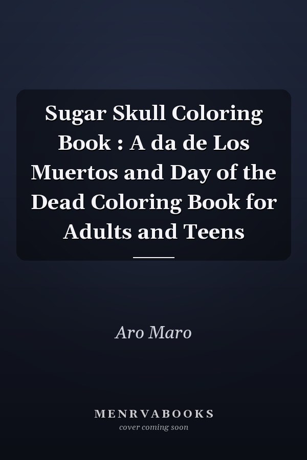 Sugar Skull Coloring Book : A da de Los Muertos and Day of the Dead Coloring Book for Adults and Teens