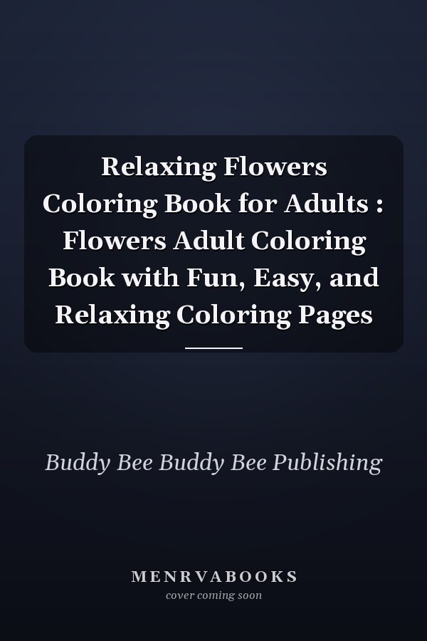 Relaxing Flowers Coloring Book for Adults : Flowers Adult Coloring Book with Fun, Easy, and Relaxing Coloring Pages