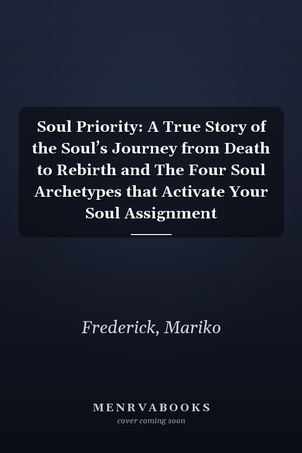 Soul Priority: A True Story of the Soul’s Journey from Death to Rebirth and The Four Soul Archetypes that Activate Your Soul Assignment