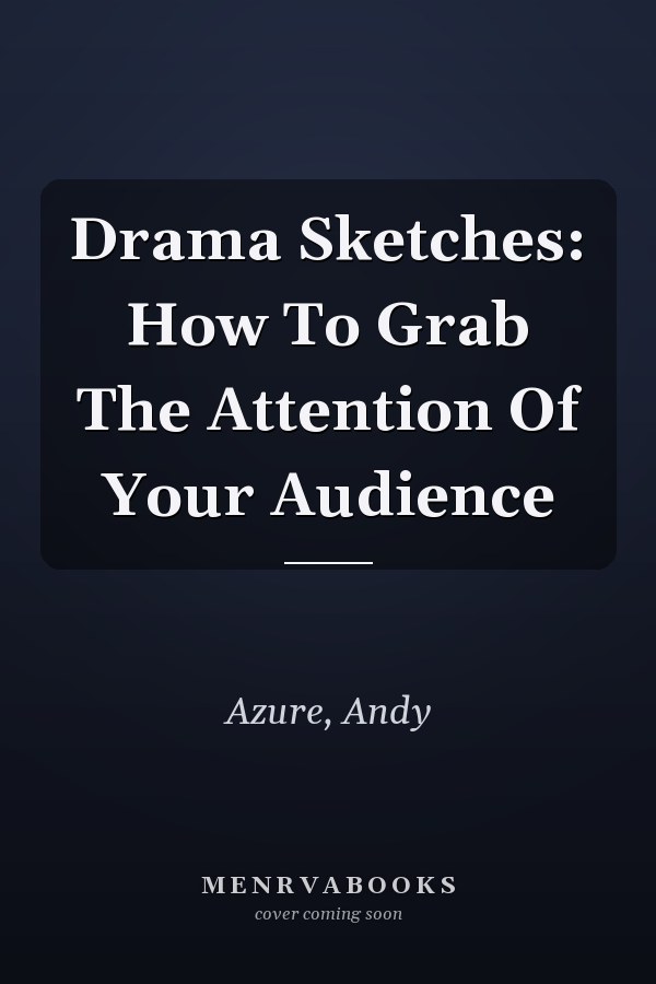 Drama Sketches: How To Grab The Attention Of Your Audience