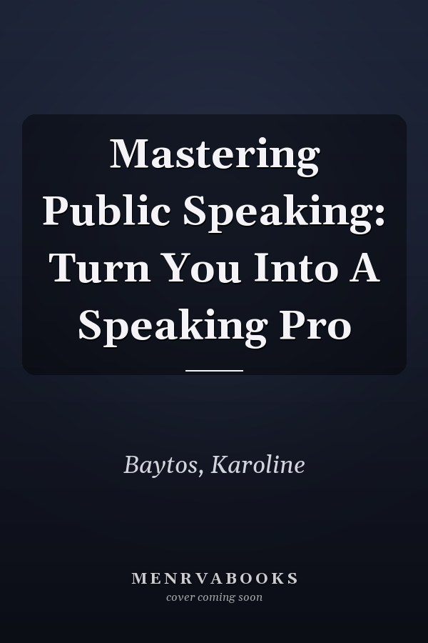 Mastering Public Speaking: Turn You Into A Speaking Pro