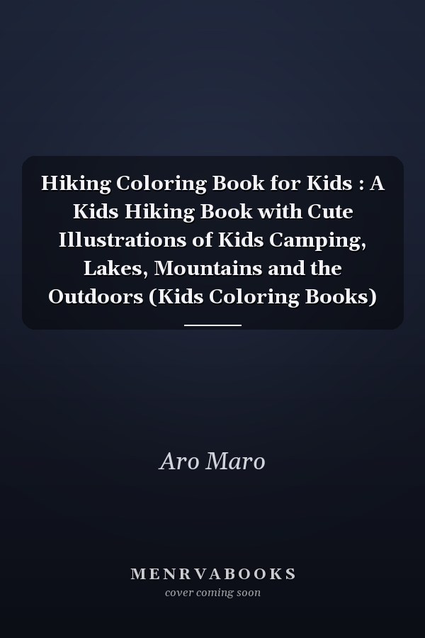 Hiking Coloring Book for Kids : A Kids Hiking Book with Cute Illustrations of Kids Camping, Lakes, Mountains and the Outdoors (Kids Coloring Books)
