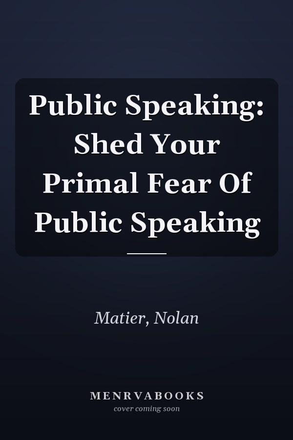 Public Speaking: Shed Your Primal Fear Of Public Speaking