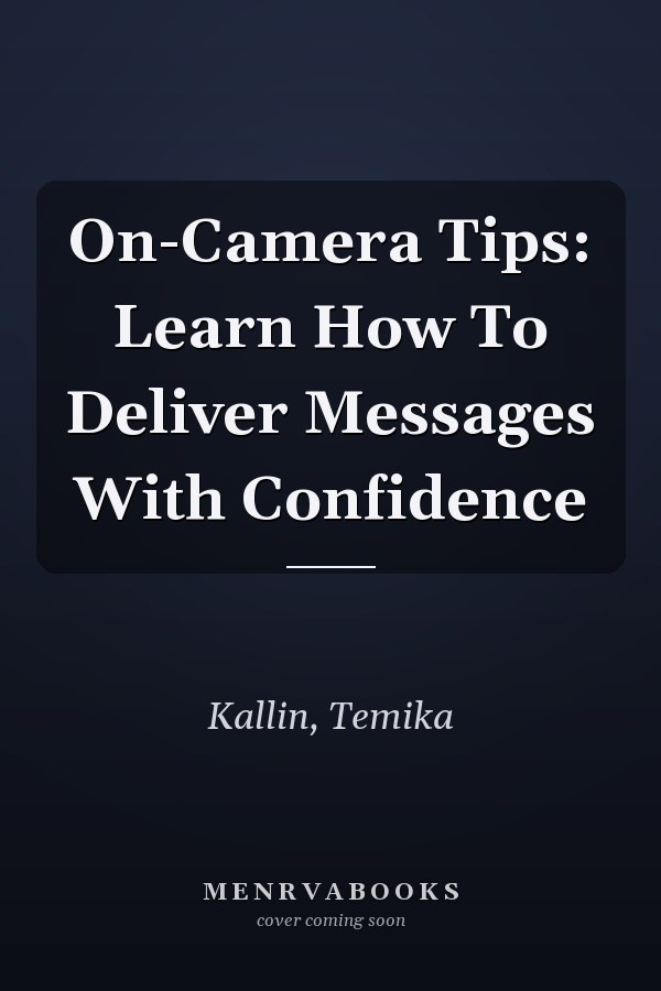 On-Camera Tips: Learn How To Deliver Messages With Confidence