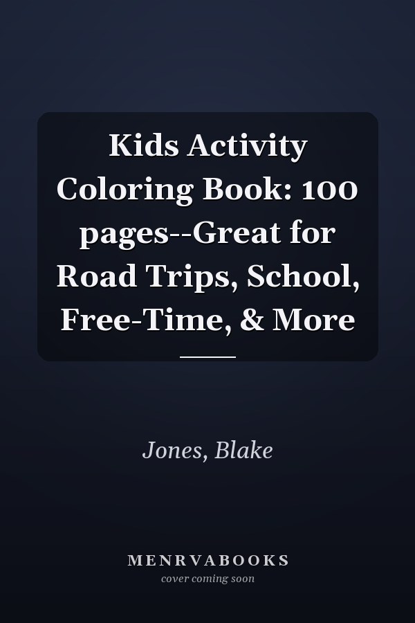 Kids Activity Coloring Book: 100 pages--Great for Road Trips, School, Free-Time, & More