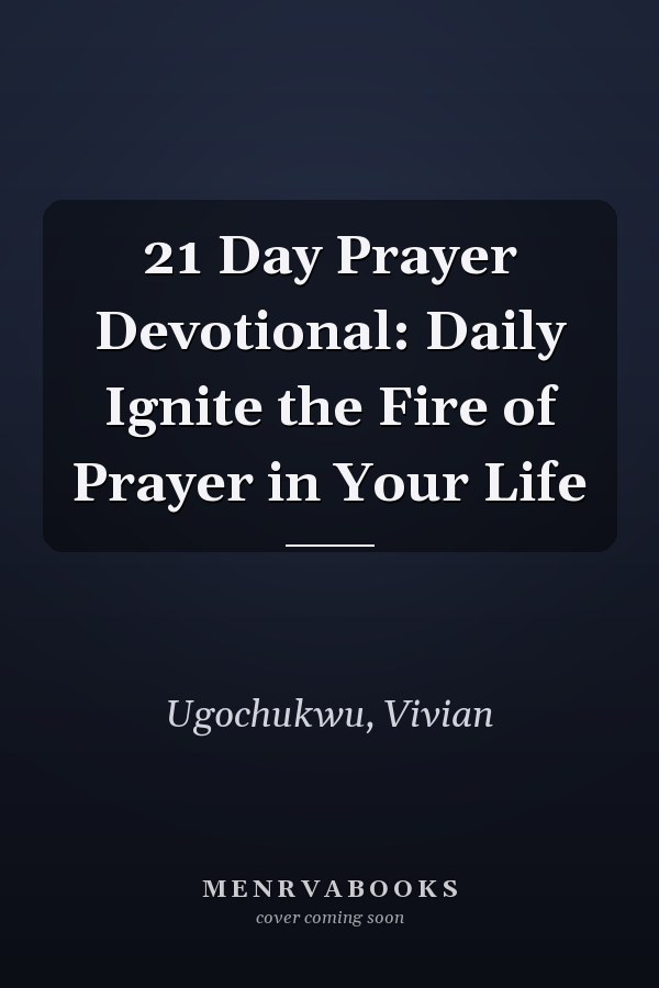 21 Day Prayer Devotional: Daily Ignite the Fire of Prayer in Your Life