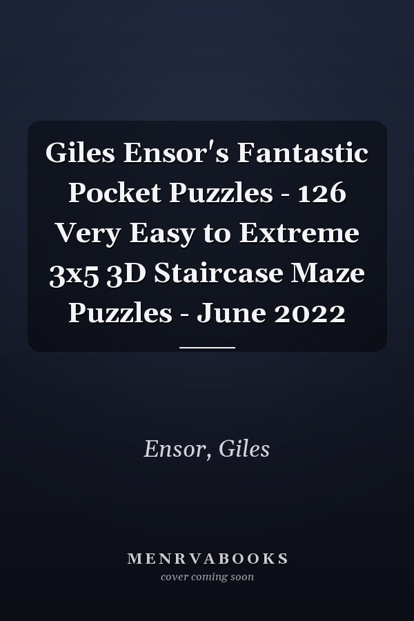 Giles Ensor's Fantastic Pocket Puzzles - 126 Very Easy to Extreme 3x5 3D Staircase Maze Puzzles - June 2022