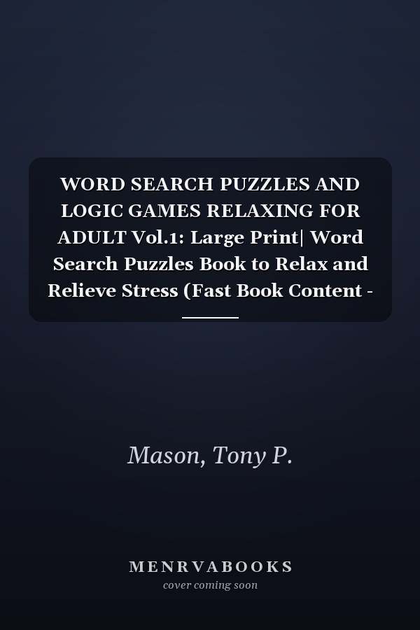 WORD SEARCH PUZZLES AND LOGIC GAMES RELAXING FOR ADULT Vol.1: Large Print| Word Search Puzzles Book to Relax and Relieve Stress (Fast Book Content - Publishing Company)