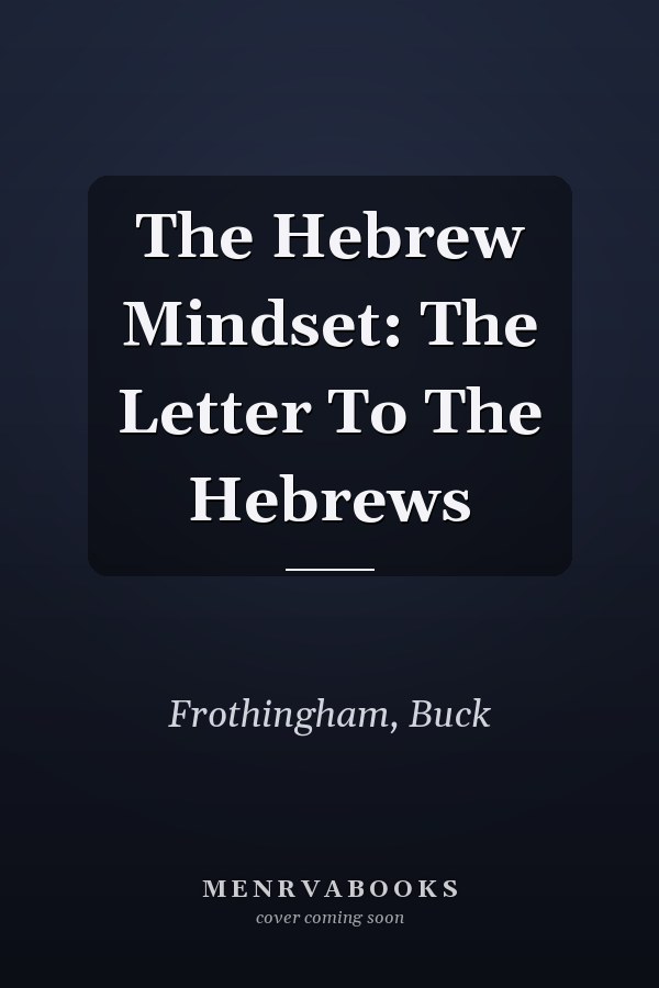 The Hebrew Mindset: The Letter To The Hebrews