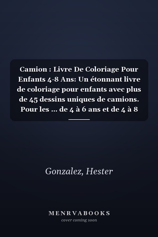Camion : Livre De Coloriage Pour Enfants 4-8 Ans: Un étonnant livre de coloriage pour enfants avec plus de 45 dessins uniques de camions. Pour les ... de 4 à 6 ans et de 4 à 8 ans (French Edition)