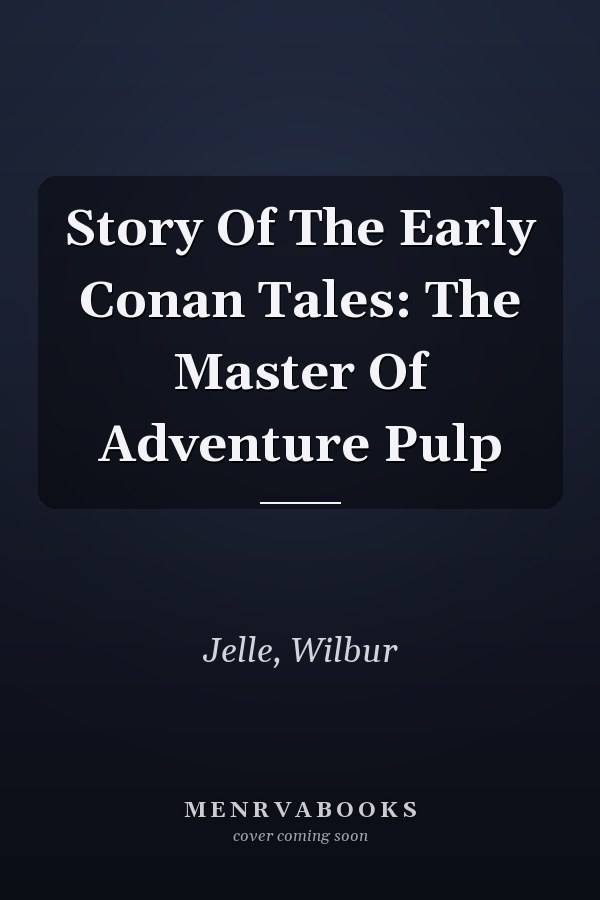 Story Of The Early Conan Tales: The Master Of Adventure Pulp