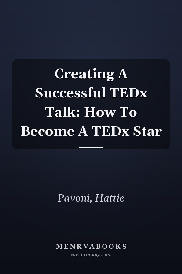 Creating A Successful TEDx Talk: How To Become A TEDx Star