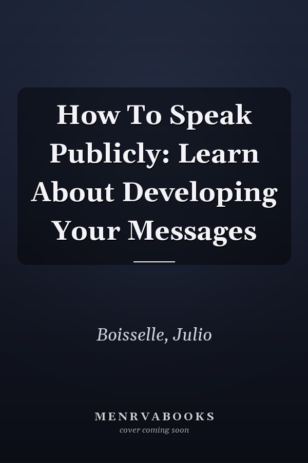 How To Speak Publicly: Learn About Developing Your Messages