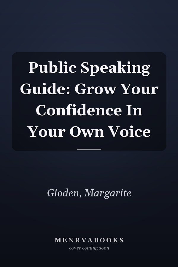 Public Speaking Guide: Grow Your Confidence In Your Own Voice