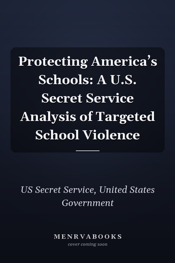 Protecting America’s Schools: A U.S. Secret Service Analysis of Targeted School Violence