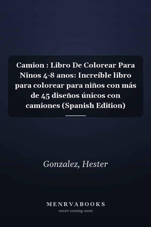 Camion : Libro De Colorear Para Ninos 4-8 anos: Increíble libro para colorear para niños con más de 45 diseños únicos con camiones (Spanish Edition)