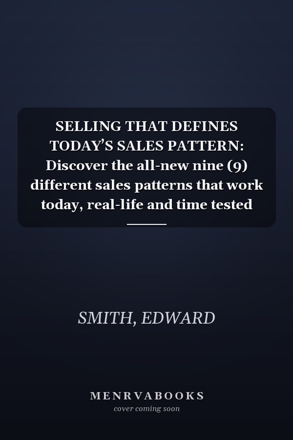 SELLING THAT DEFINES TODAY’S SALES PATTERN: Discover the all-new nine (9) different sales patterns that work today, real-life and time tested