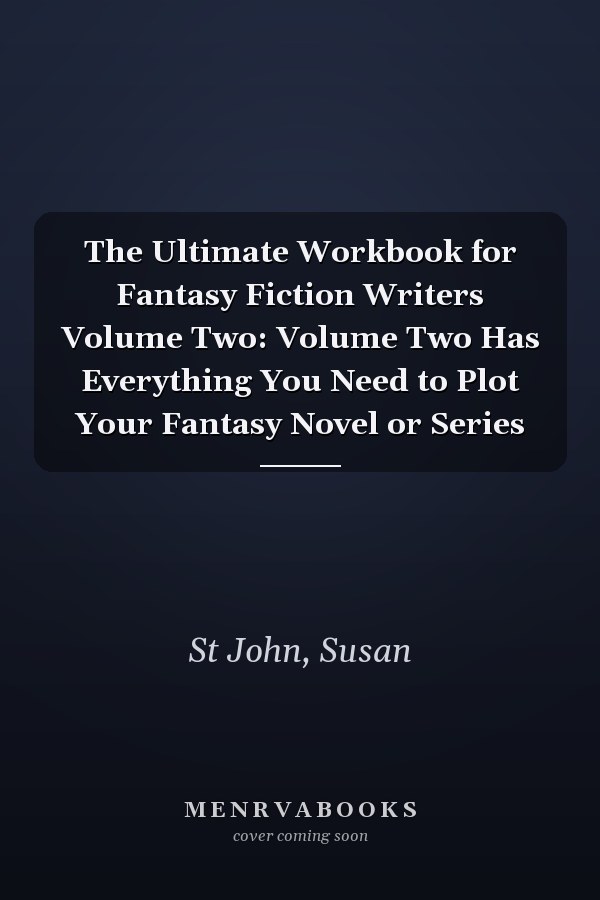 The Ultimate Workbook for Fantasy Fiction Writers Volume Two: Volume Two Has Everything You Need to Plot Your Fantasy Novel or Series