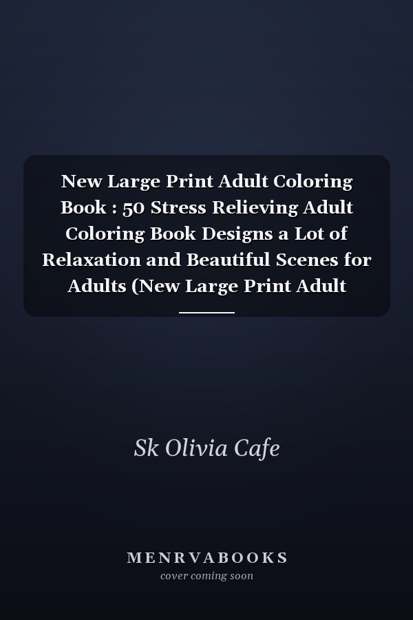 New Large Print Adult Coloring Book : 50 Stress Relieving Adult Coloring Book Designs a Lot of Relaxation and Beautiful Scenes for Adults (New Large Print Adult Coloring Book)