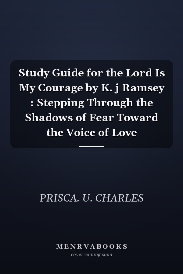Study Guide for the Lord Is My Courage by K. j Ramsey : Stepping Through the Shadows of Fear Toward the Voice of Love