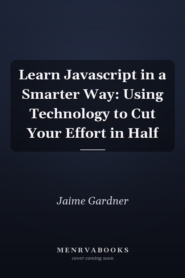 Learn Javascript in a Smarter Way: Using Technology to Cut Your Effort in Half