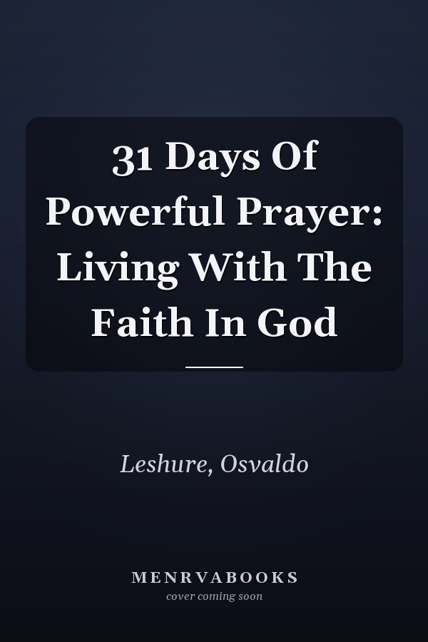 31 Days Of Powerful Prayer: Living With The Faith In God